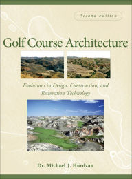 Title: Golf Course Architecture: Evolutions in Design, Construction, and Restoration Technology / Edition 2, Author: Michael J. Hurdzan