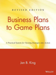 Title: Business Plans to Game Plans: A Practical System for Turning Strategies into Action, Author: Jan B. King