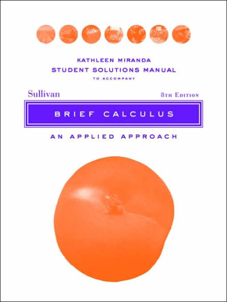 Solutions Manual to accompany Brief Calculus: An Applied Approach Student, 8e / Edition 8