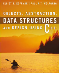 Title: Objects, Abstraction, Data Structures and Design: Using C++ / Edition 1, Author: Elliot B. Koffman