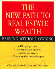 Title: The New Path to Real Estate Wealth: Earning Without Owning, Author: Chantal Howell Carey