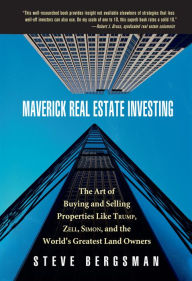 Title: Maverick Real Estate Investing: The Art of Buying and Selling Properties Like Trump, Zell, Simon, and the World's Greatest Land Owners, Author: Steve Bergsman