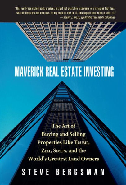 Maverick Real Estate Investing: The Art of Buying and Selling Properties Like Trump, Zell, Simon, and the World's Greatest Land Owners