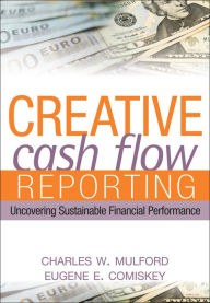 Title: Creative Cash Flow Reporting: Uncovering Sustainable Financial Performance / Edition 1, Author: Charles W. Mulford