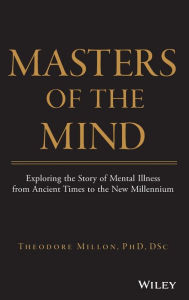 Title: Masters of the Mind: Exploring the Story of Mental Illness from Ancient Times to the New Millennium, Author: Theodore Millon