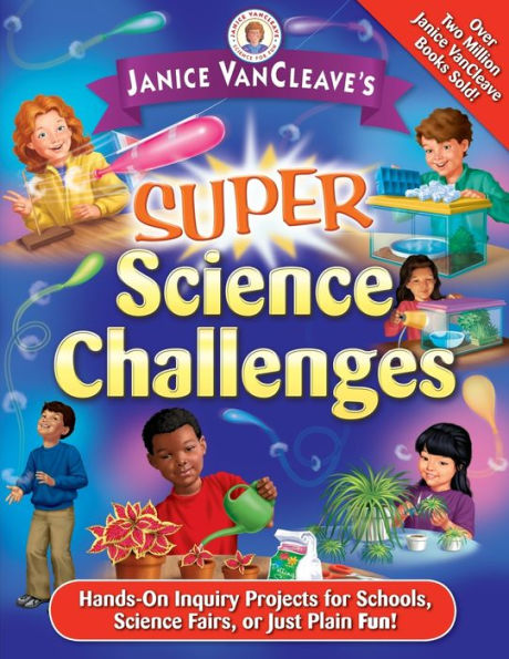 Janice VanCleave's Super Science Challenges: Hands-On Inquiry Projects for Schools, Science Fairs, or Just Plain Fun!