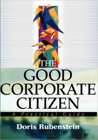 Title: The Good Corporate Citizen: A Practical Guide / Edition 1, Author: Doris Rubenstein
