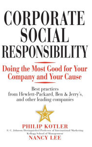 Title: Corporate Social Responsibility: Doing the Most Good for Your Company and Your Cause / Edition 1, Author: Philip Kotler
