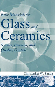 Title: Raw Materials for Glass and Ceramics: Sources, Processes, and Quality Control / Edition 1, Author: Christopher W. Sinton