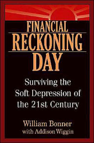 Title: Financial Reckoning Day: Surviving the Soft Depression of the 21st Century, Author: Will Bonner