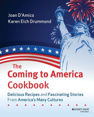 Title: The Coming to America Cookbook: Delicious Recipes and Fascinating Stories from America's Many Cultures, Author: Karen E. D'Amico