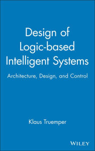 Title: Design of Logic-based Intelligent Systems / Edition 1, Author: Klaus Truemper