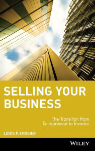 Title: Selling Your Business: The Transition from Entrepreneur to Investor, Author: Louis P. Crosier