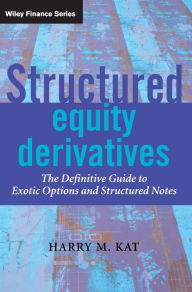 Title: Structured Equity Derivatives: The Definitive Guide to Exotic Options and Structured Notes / Edition 1, Author: Harry M. Kat