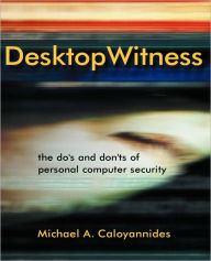 Title: Desktop Witness: The Do's and Don'ts of Personal Computer Security / Edition 1, Author: Michael A. Caloyannides