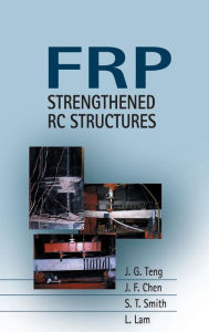 Title: FRP: Strengthened RC Structures / Edition 1, Author: J. G. Teng