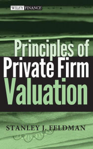 Title: Principles of Private Firm Valuation / Edition 1, Author: Stanley J. Feldman