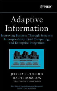 Title: Adaptive Information: Improving Business Through Semantic Interoperability, Grid Computing, and Enterprise Integration / Edition 1, Author: Jeffrey T. Pollock