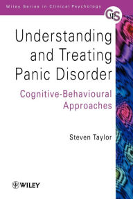 Title: Understanding and Treating Panic Disorder: Cognitive-Behavioural Approaches / Edition 1, Author: Steven Taylor
