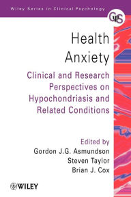 Title: Health Anxiety: Clinical and Research Perspectives on Hypochondriasis and Related Conditions / Edition 1, Author: Gordon J.G. Asmundson