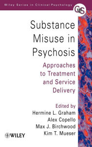 Title: Substance Misuse in Psychosis: Approaches to Treatment and Service Delivery / Edition 1, Author: Hermine L. Graham