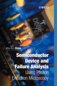 Title: Semiconductor Device and Failure Analysis: Using Photon Emission Microscopy / Edition 1, Author: Wai Kin Chim