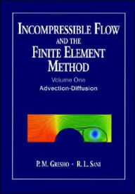 Title: Incompressible Flow and the Finite Element Method, Volume 1: Advection-Diffusion and Isothermal Laminar Flow / Edition 1, Author: P. M. Gresho