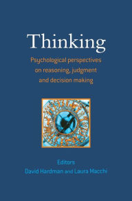 Title: Thinking: Psychological Perspectives on Reasoning, Judgment and Decision Making / Edition 1, Author: David Hardman