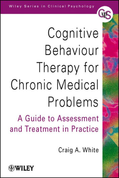 Cognitive Behaviour Therapy for Chronic Medical Problems: A Guide to Assessment and Treatment in Practice / Edition 1