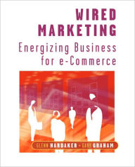 Title: Wired Marketing: Energizing Business for e-Commerce / Edition 1, Author: Glenn Hardaker