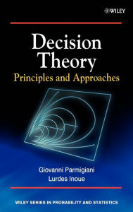 Title: Decision Theory: Principles and Approaches / Edition 1, Author: Giovanni Parmigiani