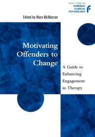 Title: Motivating Offenders to Change: A Guide to Enhancing Engagement in Therapy / Edition 1, Author: Mary McMurran