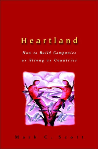 Heartland: How to Build Companies as Strong as Countries / Edition 1