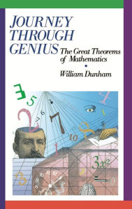 Title: Journey through Genius: Great Theorems of Mathematics / Edition 1, Author: William Dunham