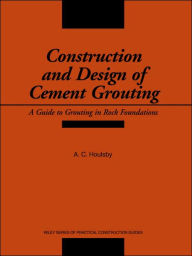 Title: Construction and Design of Cement Grouting: A Guide to Grouting in Rock Foundations / Edition 1, Author: A. C. Houlsby