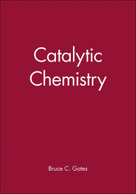 Title: Catalytic Chemistry / Edition 1, Author: Bruce C. Gates