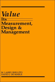 Title: Value: Its Measurement, Design, and Management / Edition 1, Author: M. Larry Shillito