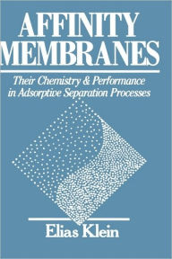 Title: Affinity Membranes: Their Chemistry and Performance in Adsorptive Separation Processes / Edition 1, Author: Elias Klein