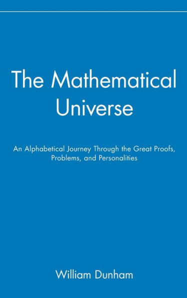 The Mathematical Universe: An Alphabetical Journey Through the Great Proofs, Problems, and Personalities / Edition 1