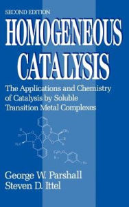 Title: Homogeneous Catalysis: The Applications and Chemistry of Catalysis by Soluble Transition Metal Complexes / Edition 2, Author: George W. Parshall