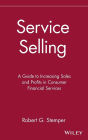 Service Selling: A Guide to Increasing Sales and Profits in Consumer Financial Services / Edition 1