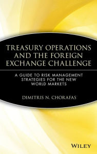 Title: Treasury Operations and the Foreign Exchange Challenge: A Guide to Risk Management Strategies for the New World Markets / Edition 1, Author: Dimitris N. Chorafas