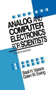 Title: Analog and Computer Electronics for Scientists / Edition 4, Author: Basil H. Vassos