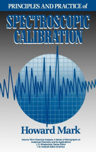 Title: Principles and Practice of Spectroscopic Calibration / Edition 1, Author: Howard Mark