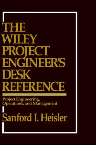 Title: The Wiley Project Engineer's Desk Reference: Project Engineering, Operations, and Management / Edition 1, Author: Sanford I. Heisler