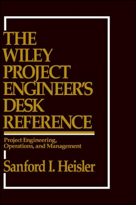 The Wiley Project Engineer S Desk Reference Project Engineering