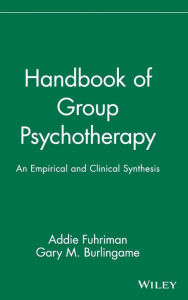 Title: Handbook of Group Psychotherapy: An Empirical and Clinical Synthesis / Edition 1, Author: Addie Fuhriman