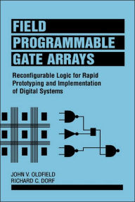 Title: Field-Programmable Gate Arrays: Reconfigurable Logic for Rapid Prototyping and Implementation of Digital Systems / Edition 1, Author: John V. Oldfield