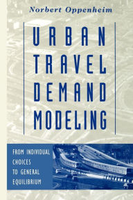 Title: Urban Travel Demand Modeling: From Individual Choices to General Equilibrium / Edition 1, Author: Norbert Oppenheim