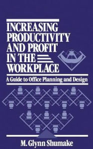Title: Increasing Productivity and Profit in the Workplace: A Guide to Office Planning and Design / Edition 1, Author: M. Glynn Shumake